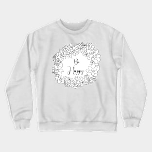 Be Happy - Succulent Wreath Quote Crewneck Sweatshirt